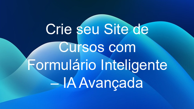 Crie seu Site de Cursos com Formulário Inteligente – IA Avançada