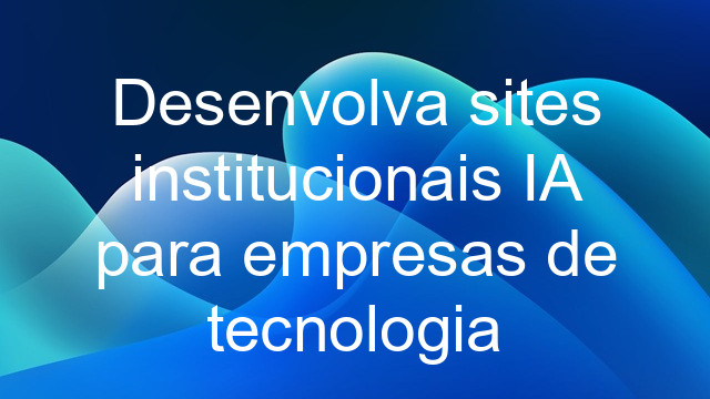 Desenvolva sites institucionais IA para empresas de tecnologia