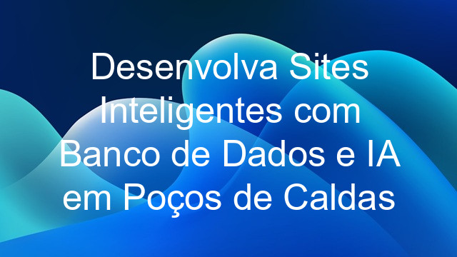 Desenvolva Sites Inteligentes com Banco de Dados e IA em Poços de Caldas