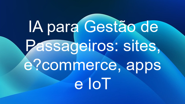 IA para Gestão de Passageiros: sites, e?commerce, apps e IoT