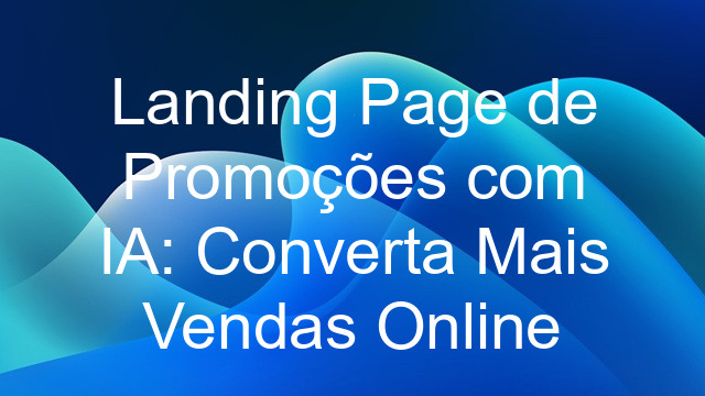 Landing Page de Promoções com IA: Converta Mais Vendas Online