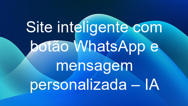 Site inteligente com botão WhatsApp e mensagem personalizada – IA
