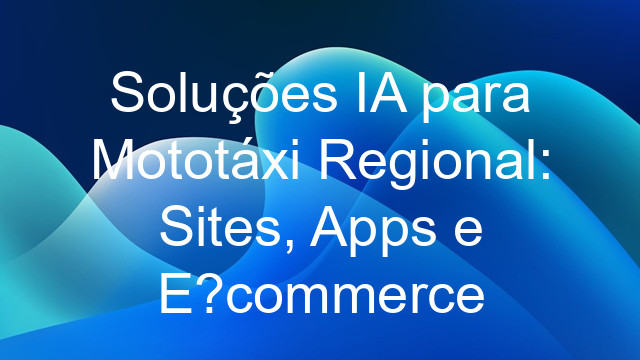 Soluções IA para Mototáxi Regional: Sites, Apps e E-commerce