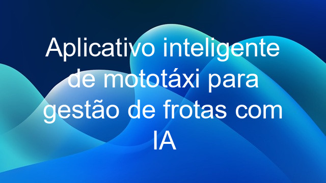 Aplicativo inteligente de mototáxi para gestão de frotas com IA