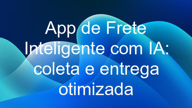 App de Frete Inteligente com IA: coleta e entrega otimizada