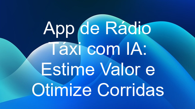 App de Rádio Táxi com IA: Estime Valor e Otimize Corridas