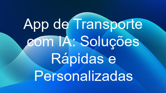 App de Transporte com IA: Soluções Rápidas e Personalizadas