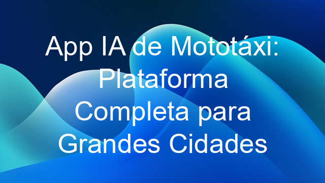 App IA de Mototáxi: Plataforma Completa para Grandes Cidades