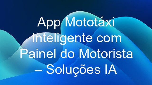 App Mototáxi Inteligente com Painel do Motorista – Soluções IA