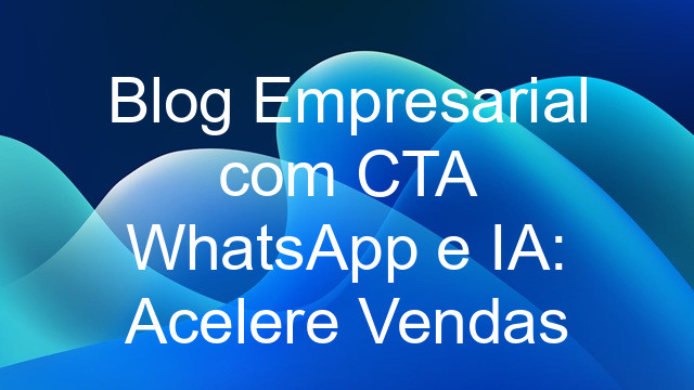Blog Empresarial com CTA WhatsApp e IA: Acelere Vendas