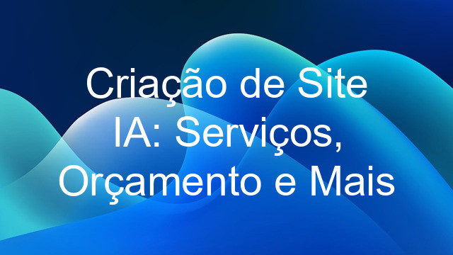 Criação de Site IA: Serviços, Orçamento e Mais