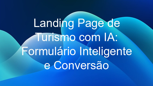 Landing Page de Turismo com IA: Formulário Inteligente e Conversão