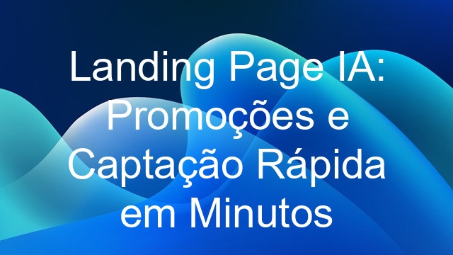 Landing Page IA: Promoções e Captação Rápida em Minutos