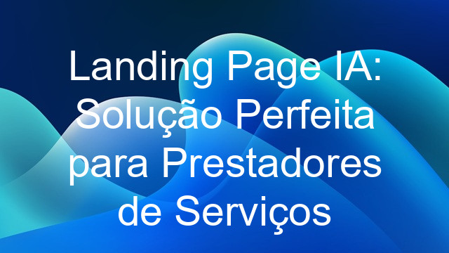 Landing Page IA: Solução Perfeita para Prestadores de Serviços