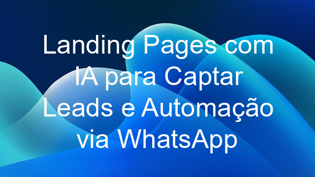 Landing Pages com IA para Captar Leads e Automação via WhatsApp