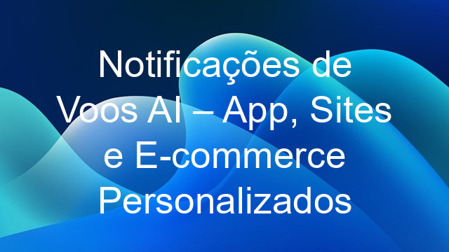 Notificações de Voos AI – App, Sites e E-commerce Personalizados