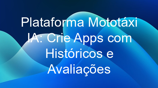 Plataforma Mototáxi IA: Crie Apps com Históricos e Avaliações