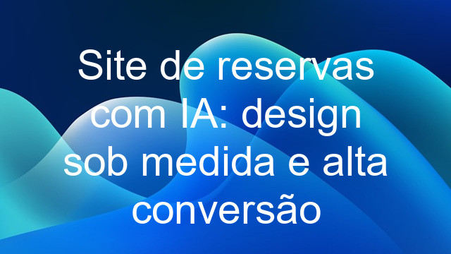 Site de reservas com IA: design sob medida e alta conversão