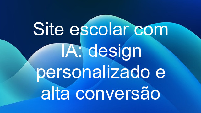 Site escolar com IA: design personalizado e alta conversão