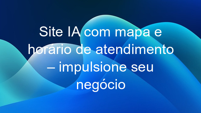 Site IA com mapa e horário de atendimento – impulsione seu negócio