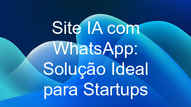 Site IA com WhatsApp: Solução Ideal para Startups