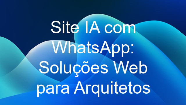 Site IA com WhatsApp: Soluções Web para Arquitetos