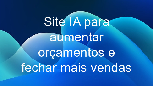 Site IA para aumentar orçamentos e fechar mais vendas