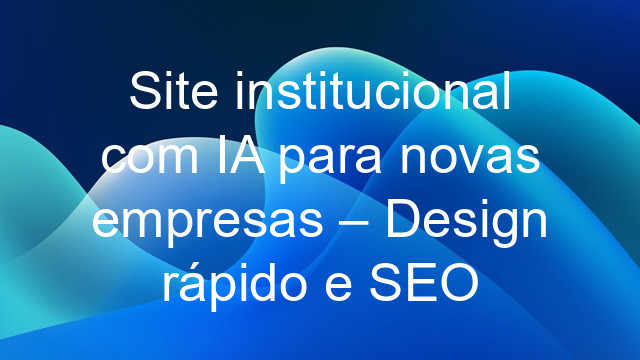 Site institucional com IA para novas empresas – Design rápido e SEO