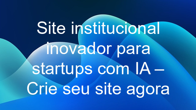 Site institucional inovador para startups com IA – Crie seu site agora