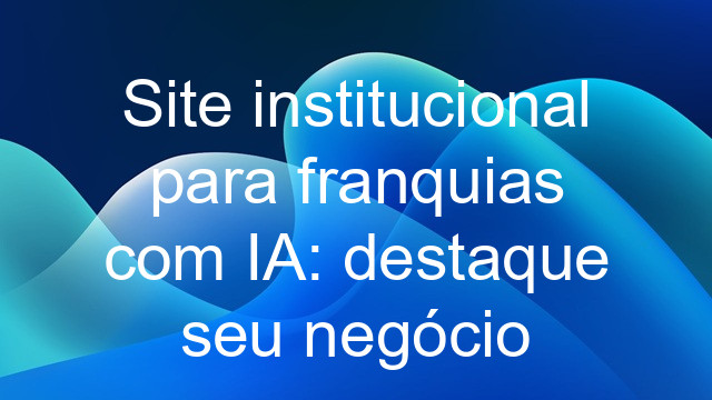 Site institucional para franquias com IA: destaque seu negócio
