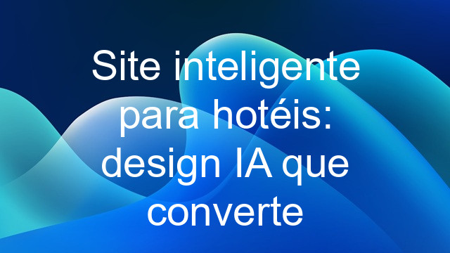 Site inteligente para hotéis: design IA que converte