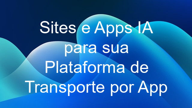 Sites e Apps IA para sua Plataforma de Transporte por App