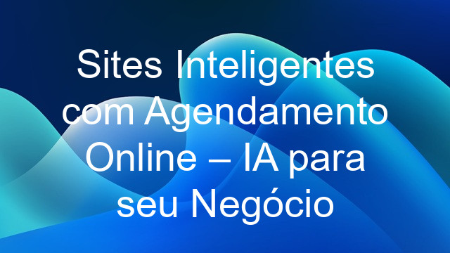 Sites Inteligentes com Agendamento Online – IA para seu Negócio