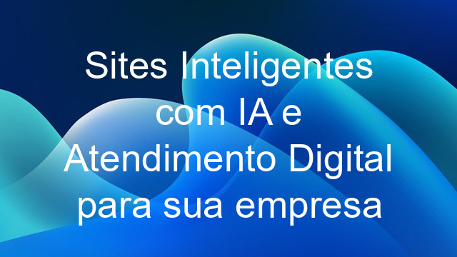 Sites Inteligentes com IA e Atendimento Digital para sua empresa