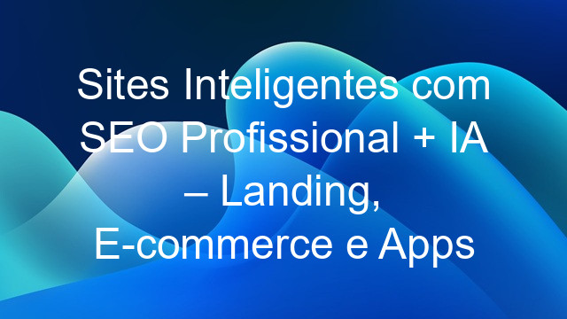 Sites Inteligentes com SEO Profissional + IA – Landing, E-commerce e Apps