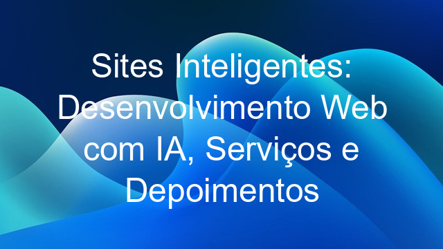 Sites Inteligentes: Desenvolvimento Web com IA, Serviços e Depoimentos
