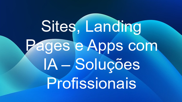 Sites, Landing Pages e Apps com IA – Soluções Profissionais