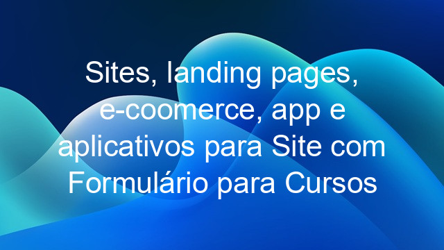 Sites, landing pages, e-coomerce, app e aplicativos para Site com Formulário para Cursos