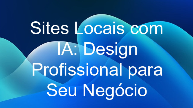 Sites Locais com IA: Design Profissional para Seu Negócio