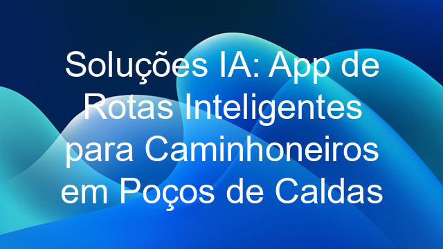 Soluções IA: App de Rotas Inteligentes para Caminhoneiros em Poços de Caldas