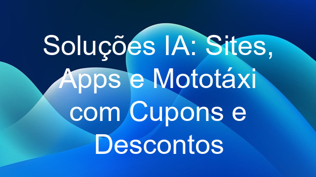 Soluções IA: Sites, Apps e Mototáxi com Cupons e Descontos