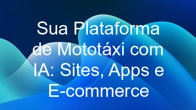 Sua Plataforma de Mototáxi com IA: Sites, Apps e E-commerce
