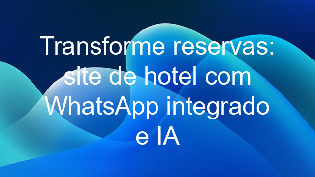 Transforme reservas: site de hotel com WhatsApp integrado e IA